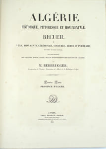 HISTORIQUE, PITTORESQUE ET MONUMENTALE. Recueil de vues, monuments, cérémonies, costumes, armes et portraits dessinés d’après nature, avec texte descriptif des localités, mœurs, usages, jeux et divertissements des habitants de l’Algérie. 

