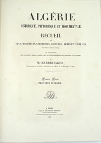 HISTORIQUE, PITTORESQUE ET MONUMENTALE. Recueil de vues, monuments, cérémonies, costumes, armes et portraits dessinés d’après nature, avec texte descriptif des localités, mœurs, usages, jeux et divertissements des habitants de l’Algérie.