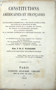 Constitutions américaines et françaises suivies d'un règlement parlementaire, des traités de 1814 et 1815, des causes de la Révolution de 1848, des dernières séances de la chambre des députés, ….