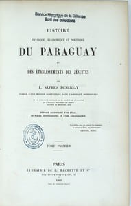 Histoire physique, économique et politique du Paraguay et des établissements des Jésuites […] Ouvrage accompagné d’un atlas, de pièces justificatives et d’une bibliographie.

