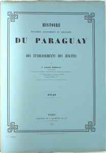 Histoire physique, économique et politique du Paraguay et des établissements des Jésuites […] Ouvrage accompagné d’un atlas, de pièces justificatives et d’une bibliographie.
