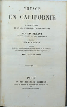 Voyage en Californie. Description de son sol, de son climat, de ses mines d'or. Traduit par X. Marmier, augmenté de divers renseignements sur l’état ...