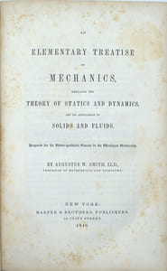 An elementary treatise on mechanics, embracing the theory of statics and dynamics, and its applications to solids and fluids. Prepared for the under-graduate course in the Wesleyan University by Augustus W. Smith.
