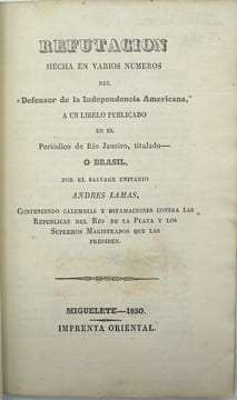 Refutación hecha en varios números del Defensor de la Independencia Americana a un libelo publicado en el periódico de Rio de Janeiro, titulado O ...