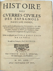 Histoire des guerres civiles des espagnols dans les Indes ; Causées par les Soûlevemens des Picarres, et des Almagres; suivis de pluisieurs desolations; à peine croyables; arrivées au Peru par l’ambition, & par l’avarice des Conquerans de ce grand Empire. Escrire en Espagnol par ... Et mise en françois par I. Baudoin / Suitte des guerres civiles des espagnols dans le Perou ; iusques à la Mort tragique du Prince Tupac Amaru, Heritier de cet Empire ; et a l’Exil funeste des Yncas les plus proches de la Couronne.