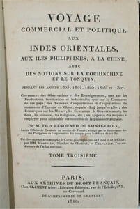 VOYAGE COMMERCIAL ET POLITIQUE AUX INDES ORIENTALES, AUX ÎLES PHILIPPINES, A LA CHINE, AVEC DES NOTIONS SUR LA COCHINCHINE ET LE TONQUIN, PENDANT LES ANNEES 1803, 1804, 1805, 1806 ET 1807, CONTENANT DES OBSERVATIONS ET DES RENSEIGNEMENS, TANT SUR LES PRODUCTIONS TERRITORIALES ET INDUSTRIELLES QUE SUR LE COMMERCE DE CES PAYS; DES TABLEAUX D’IMPORTATIONS ET D’EXPORTATIONS DU COMMERCE D’EUROPE EN CHINE, DEPUIS 1804 JUSQU'EN 1807; DES REMARQUES SUR LES MOEURS, LES COUTUMES, LE GOUVERNEMENT, LES LOIS, LES IDIOMES, LES RELIGIONS ETC. ; UN APERÇU DES MOYENS A EMPLOYER POUR AFFRANCHIR CES CONTREES DE LA PUISSANCE ANGLAISE
