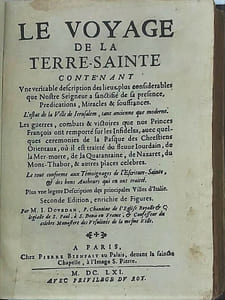 Le Voyage de la Terre-Sainte, contenant une véritable description des lieux plus considérables que N. S. a sanctifié de sa présence, prédications, miracles & souffrances. L'estat de la ville de Iérusalem, tant ancienne que moderne ; & de ce qui s'y est passé de plus notable depuis sa fondation iusques à présent. Les guerres, combats & victoires que nos princes François ont remporté sur les infidèles, avec quelques cérémonies de la Pasque des Chrestiens orientaux, où il est traitté du fleuve Iourdain, de la Mer-morte, de la Quarantaine, de Nazareth, du mont-Thabor, & autres places célèbres. Le tout conforme aux témoignages de l'Escriture Sainte & des bons auteurs qui en ont traité. Plus une légère description des principales villes de l'Italie