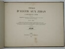 Voyage d'Alger aux Ziban,l'ancienne Zebe, en 1847 ,avec atlas ou figurent les principales oasis de cette contrée,quelques monumens du Tell, en deça ...