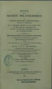 Recueil de la Société polytechnique, ou Recueil industriel, manufacturier, agricole et commercial, de la salubrité publique et des beaux-arts, et des actes de l'administration, propres à encourager les diverses branches de l'économie publique. Répertoire général des brevets d'invention, et description des expositions publiques faites en France et à l'étranger. Rédigé par une société d'anciens et de nouveaux élèves de l'Ecole polytechnique, sous la direction de M. J.-G.-V. de Moléon…