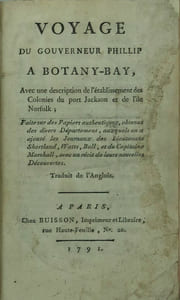 VOYAGE DU GOUVERNEUR PHILLIP A BOTANY-BAY, AVEC UNE DESCRIPTION DES COLONIES DU PORT JACKSON ET L’ÎLE NORFOLK; FAITE SUR DES PAPIERS AUTHENTIQUES, OBTENUE DES DIVERS DEPARTEMENS AUXQUELS ON A RAJOUTE LES JOURNAUX DES LIEUTENANS, SHORTLAND, WATTS, BALL ET DU CAPITAINE MARSHALL, AVEC UN RECIT DE LEUR NOUVELLE DÉCOUVERTE.