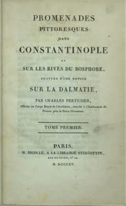 PROMENADES PITTORESQUES DANS CONSTANTINOPLE ET SUR LES RIVES DU BOSPHORE, SUIVIE D UNE NOTICE SUR LA DALMATIE. 