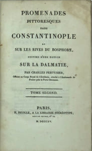 PROMENADES PITTORESQUES DANS CONSTANTINOPLE ET SUR LES RIVES DU BOSPHORE, SUIVIE D UNE NOTICE SUR LA DALMATIE. 