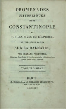 PROMENADES PITTORESQUES DANS CONSTANTINOPLE ET SUR LES RIVES DU BOSPHORE, SUIVIE D UNE NOTICE SUR LA DALMATIE. . PERTUSIER (CHARLES).