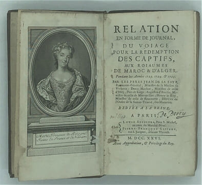 Relation en forme de journal, du voiage pour la rédemption des captifs, aux roiaumes de Maroc & d'Alger. Pendant les Années 1723, 1724 & 1725. . De La ...