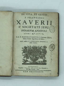 De vita et gestis S. Francisci Xaverii e societate jesu Indiarum apostoli libri quatuor : Ex R. P. Danielis Bartoli e Societate Jesu Italico Romae ...