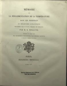 Mémoire sur la réglementation de la température dans les fourneaux ou réservoirs quelconques traversés par un flux variable de chaleur, par M. E. Rolland, extrait du tome XVIII des mémoires présentés par divers savants à l’institut impérial de France.