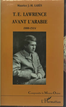T.E. Lawrence avant l’Arabie 1888-1914. . LARES (M.J.M.).