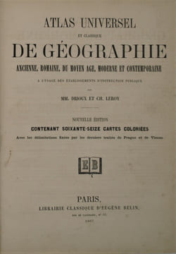 Atlas universel et classique de géographie ancienne, romaine, du moyen-âge, moderne et contemporaine... par MM. Drioux et Ch. Leroy. Nouvelle ...