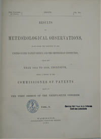 Results of meteorological observations: made under the direction of the United States Patent Office and the Smithsonian Institution from the year 1854 to 1859, inclusive ...Volume I