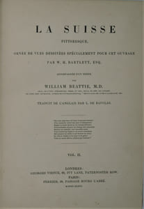 LA SUISSE PITTORESQUE, ornée de Vues dessinées spécialement pour cet Ouvrage par W.H. Bartlett, accompagnée d'un Texte par William Beattie. Traduit de L'Anglais par L. de Bauclas.