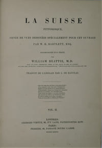 LA SUISSE PITTORESQUE, ornée de Vues dessinées spécialement pour cet Ouvrage par W.H. Bartlett, accompagnée d'un Texte par William Beattie. Traduit de L'Anglais par L. de Bauclas.