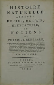 Histoire naturelle abrégée du ciel, de l'air, et de la terre, ou notions de physique générale, concernant ce qu'il n'est pas permis d'ignorer sur le Système de Monde; les Astres, l 'air, l'eau, le feu en la lumière; l'électricité et le Magnétisme; les méteores; la Géographie physique de la Terre, et les Opinions des Philosophes et des Savans sur sa formation: ouvrage mis à la portée des Gens du monde, et traité d'après l'état actuel des connoissances; avec onze planches, dont une carte du Ciel.
