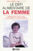 Le D&eacute;fi alimentaire de la femme : Pr&eacute;server son capital sant&eacute; en retrouvant le plaisir de manger. Lambert-Lagac&eacute;  Louise