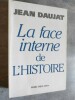 La Face interne de l'Histoire.. DAUJAT, Jean