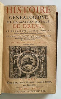 Histoire généalogique de la Maison royale de Dreux, et de quelques autres familles illustres, qui en sont descenduës par Femmes. Le tout justifié par Chartes de diverses églises, tiltres, arrests, histoires, et autres bonnes preuves.