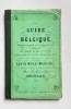 Guide de la Belgique, indispensable aux voyageurs indiquant les chemins de fer et stations, bureaux de poste et de douane, etc. . BELGIQUE. — ...