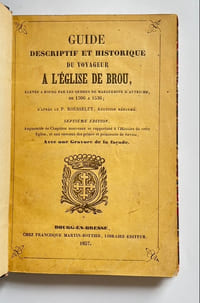 Guide descriptif et historique du voyageur à l'église de Brou, élevée à Bourg par les ordres de Marguerite d'Autriche, de 1506 à 1536.