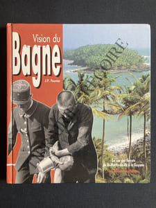 VISION DU BAGNE La vie des forçats de St-Martin-de-Ré à la Guyane