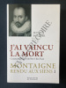 J'AI VAINCU LA MORT Montaigne rendu aux siens-I-Commentaire suivi du livre 1 des Essais. MICHEL BOUVIER