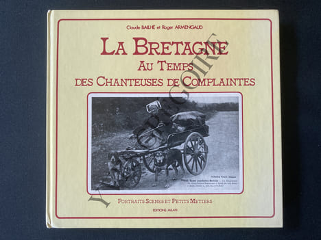 LA BRETAGNE AU TEMPS DES CHANTEUSES DE COMPLAINTES. CLAUDE BAILHE-ROGER ARMENGAUD