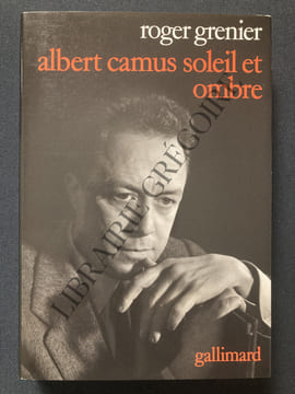 ALBERT CAMUS SOLEIL ET OMBRE Une biographie intellectuelle. ROGER GRENIER