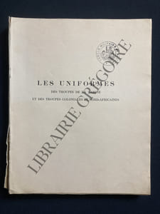 LES UNIFORMES DES TROUPES DE LA MARINE ET DES TROUPES COLONIALES ET NORD-AFRICAINES