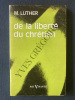 DE LA LIBERTE DU CHRETIEN. MARTIN LUTHER