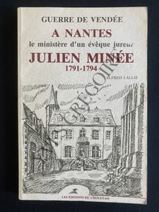 A NANTES LE MINISTERE D'UN EVEQUE JUREUR JULIEN MINEE 1791-1794-