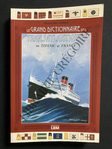 LE GRAND DICTIONNAIRE DES TRANSATLANTIQUES DU TITANIC AU FRANCE
