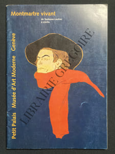 MONTMARTRE VIVANT-DE TOULOUSE-LAUTREC A UTRILLO-PETIT PALAIS-MUSEE D'ART MODERNE-GENEVE-CATALOGUE D'EXPOSITION-15 FEVRIER AU 30 MAI