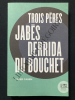 TROIS PERES JABES DERRIDA DU BOUCHET. DIDIER CAHEN