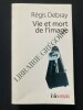 VIE ET MORT DE L'IMAGE UNE HISTOIRE DU REGARD EN OCCIDENT. REGIS DEBRAY