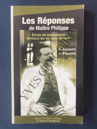 LES REPONSES DE MAITRE PHILIPPE Suivies des enseignements recueillis par son frère Auguste