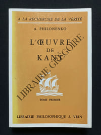 L'OEUVRE DE KANT-LA PHILOSOPHIE CRITIQUE-TOME PREMIER-LA PHILOSOPHIE PRE-CRITIQUE ET LA CRITIQUE DE LA RAISON PURE