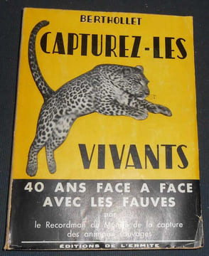 Capturez-Les Vivants - 40 Ans Face A Face Avec Les Fauves par le Recordman du Monde de la capture des animaux sauvages. Berthollet