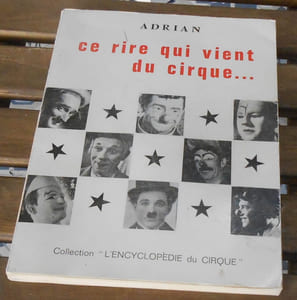 Ce rire qui vient du cirque - L'art la vie l'histoire les blagues des clowns augustes excentriques et de leurs « faire-valoir »