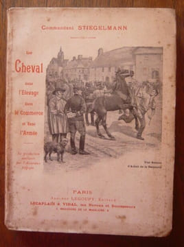 Le cheval dans l'élevage dans le commerce et dans l'armée. Commandant Philippe Stiegelmann