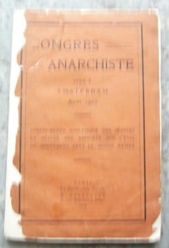 Congrès Anarchiste tenu à Amsterdam - Août 1907 - Compte rendu analytique des dix-sept séances et résumé des rapports sur l'état du mouvement dans le ...