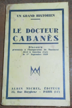 Un grand historien - Le Docteur Cabanès - Discours prononcés à l'inauguration du Monument élevé à Gourdon(Lot) le 1er septembre 1920. etc Paul ...