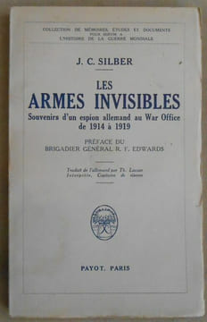 Les Armes Invisibles - souvenirs d'un espion allemand au War Office de 1914 à 1919. J. C. Silber
